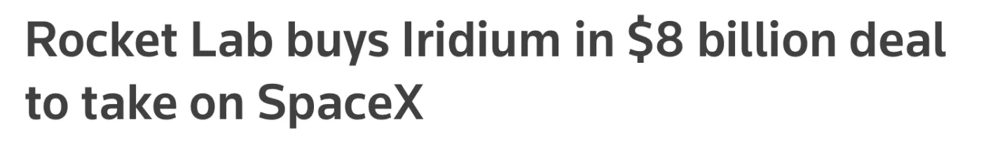 Headline: Rocket Lab buys Iridium in $8 billion deal to take on SpaceX